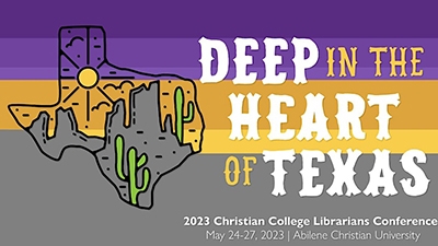 The 2023 Christian College Librarians Conference will take place on May 24-27 at Abilene Christian University with a theme of 'Deep in the heart of Texas.'