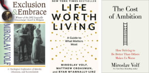 Image of Miraslav Volf's books Exclusion & Embrace, Life Worth Living, and The Cost of Ambition